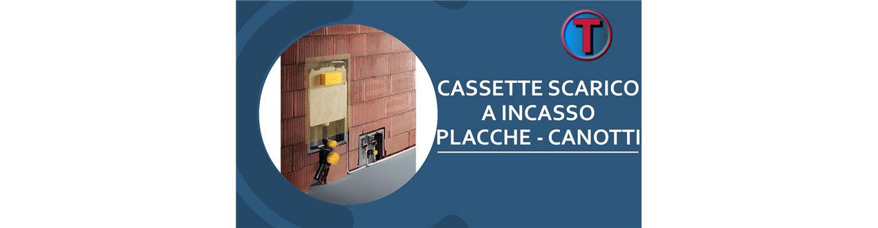 CASSETTE DI SCARICO INCASSO, PLACCHE E CANOTTI